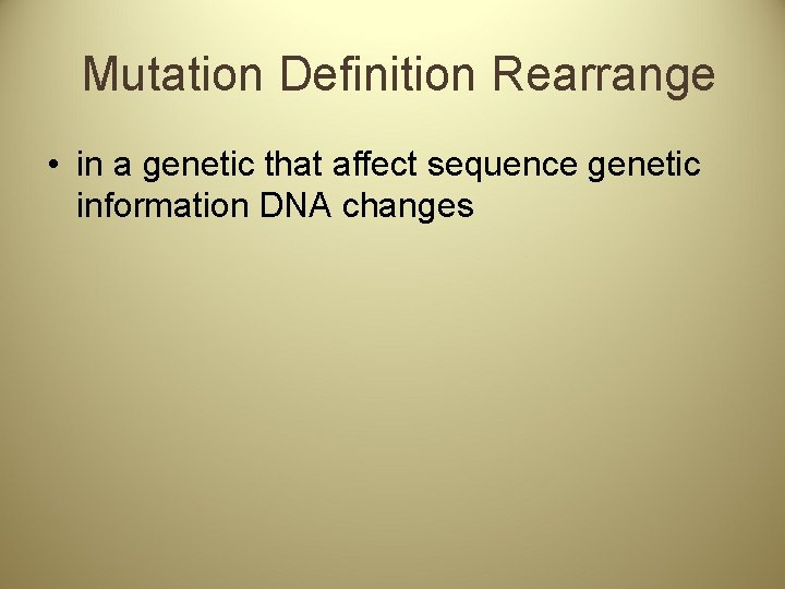 Mutation Definition Rearrange • in a genetic that affect sequence genetic information DNA changes