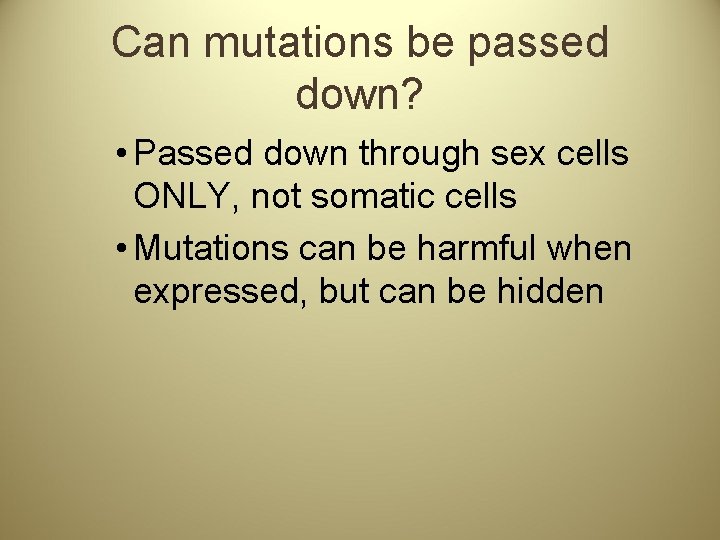 Can mutations be passed down? • Passed down through sex cells ONLY, not somatic