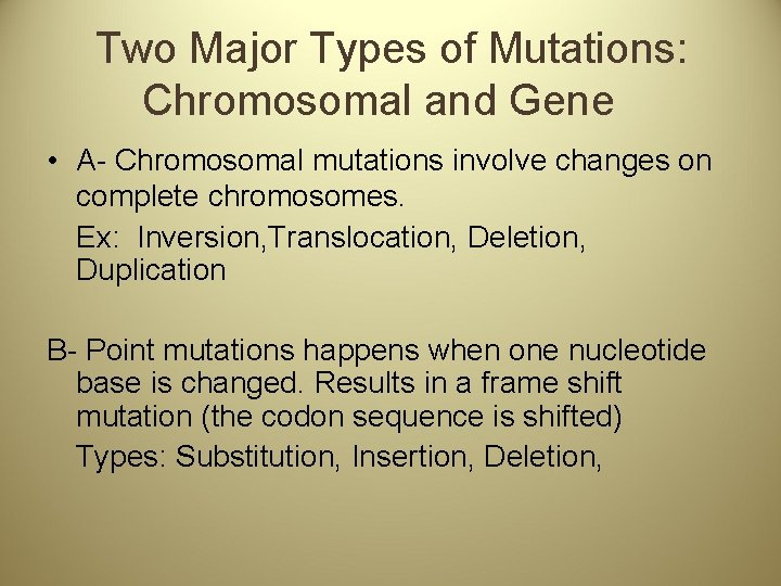 Two Major Types of Mutations: Chromosomal and Gene • A- Chromosomal mutations involve changes