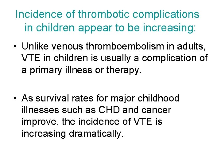 Incidence of thrombotic complications in children appear to be increasing: • Unlike venous thromboembolism