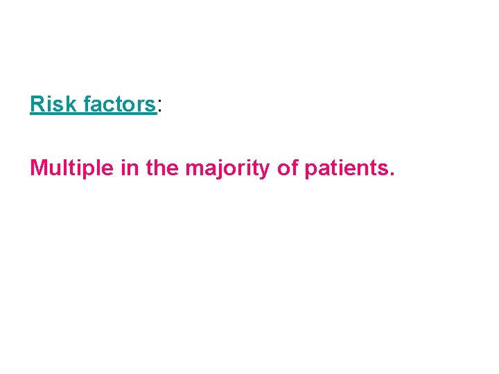 Risk factors: Multiple in the majority of patients. 