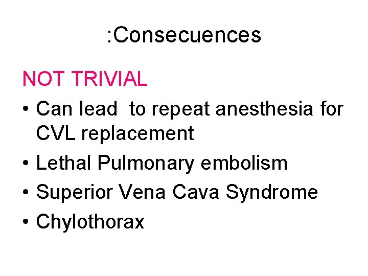 : Consecuences NOT TRIVIAL • Can lead to repeat anesthesia for CVL replacement •