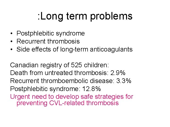 : Long term problems • Postphlebitic syndrome • Recurrent thrombosis • Side effects of