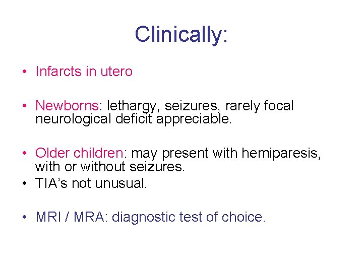 Clinically: • Infarcts in utero • Newborns: lethargy, seizures, rarely focal neurological deficit appreciable.