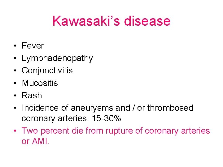 Kawasaki’s disease • • • Fever Lymphadenopathy Conjunctivitis Mucositis Rash Incidence of aneurysms and