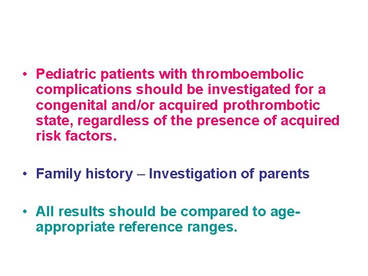  • Pediatric patients with thromboembolic complications should be investigated for a congenital and/or