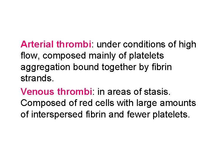 Arterial thrombi: under conditions of high flow, composed mainly of platelets aggregation bound together