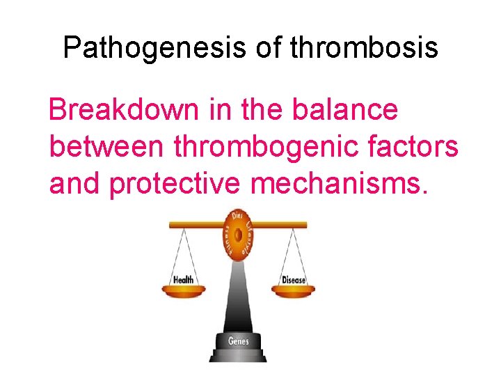 Pathogenesis of thrombosis Breakdown in the balance between thrombogenic factors and protective mechanisms. 