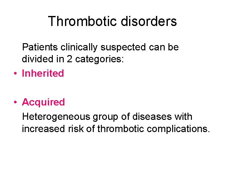 Thrombotic disorders Patients clinically suspected can be divided in 2 categories: • Inherited •