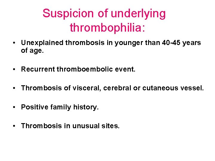 Suspicion of underlying thrombophilia: • Unexplained thrombosis in younger than 40 -45 years of