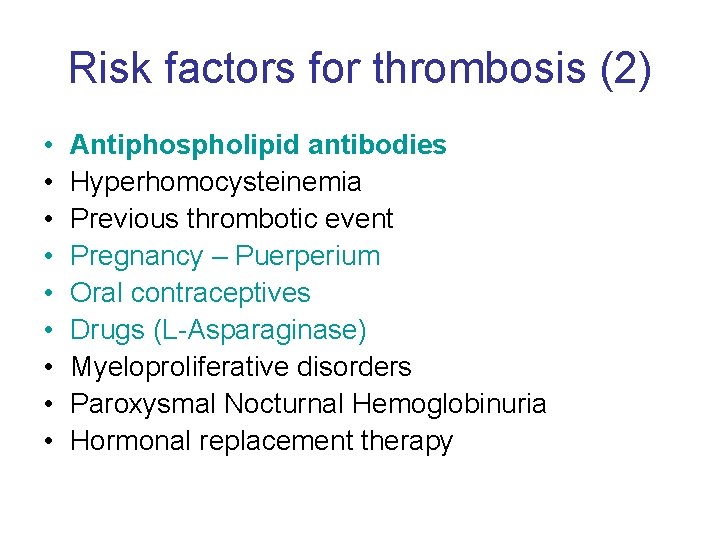 Risk factors for thrombosis (2) • • • Antiphospholipid antibodies Hyperhomocysteinemia Previous thrombotic event