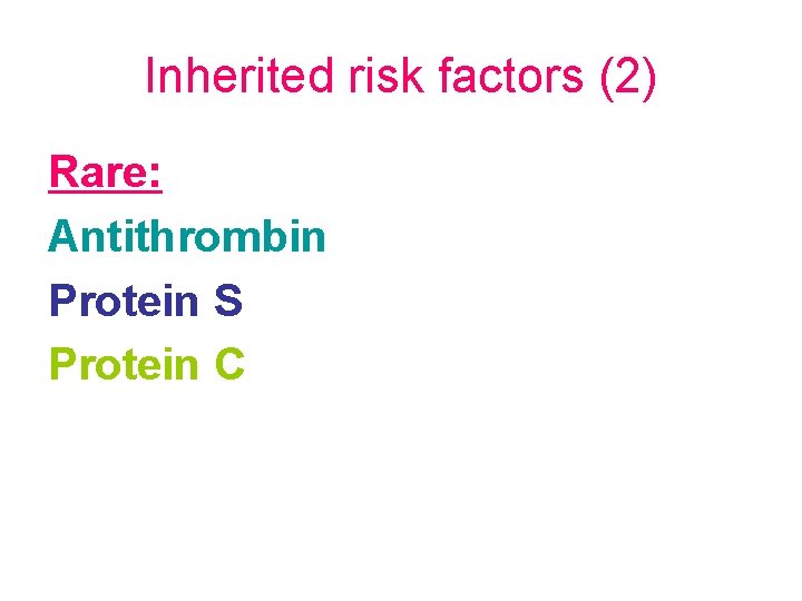 Inherited risk factors (2) Rare: Antithrombin Protein S Protein C 