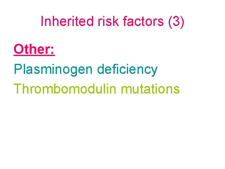 Inherited risk factors (3) Other: Plasminogen deficiency Thrombomodulin mutations 