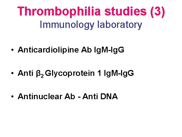 Thrombophilia studies (3) Immunology laboratory • Anticardiolipine Ab Ig. M-Ig. G • Anti β