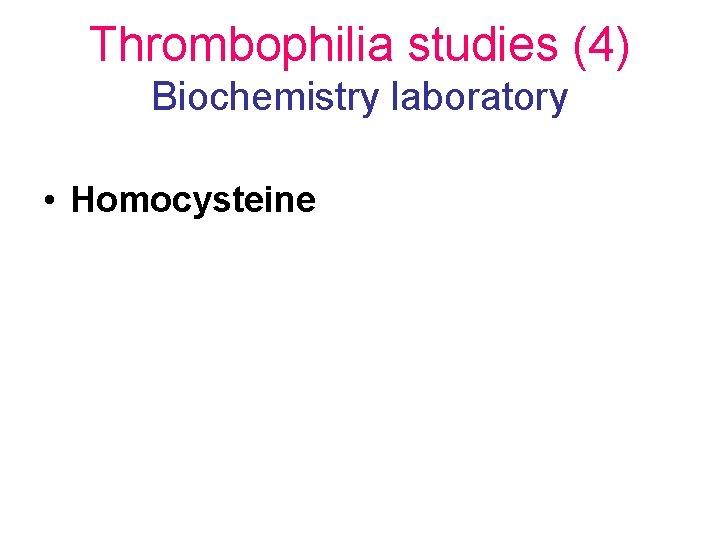 Thrombophilia studies (4) Biochemistry laboratory • Homocysteine 