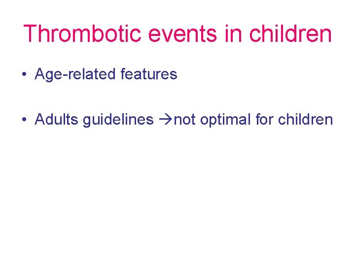 Thrombotic events in children • Age-related features • Adults guidelines not optimal for children