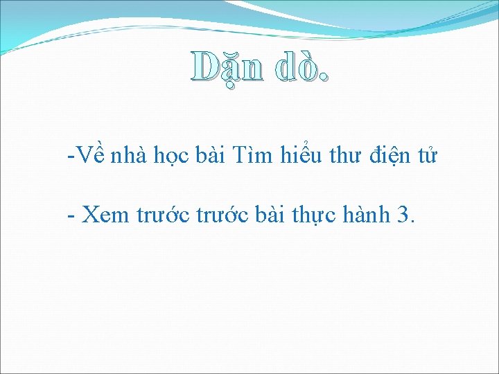 Dặn dò. -Về nhà học bài Tìm hiểu thư điện tử - Xem trước