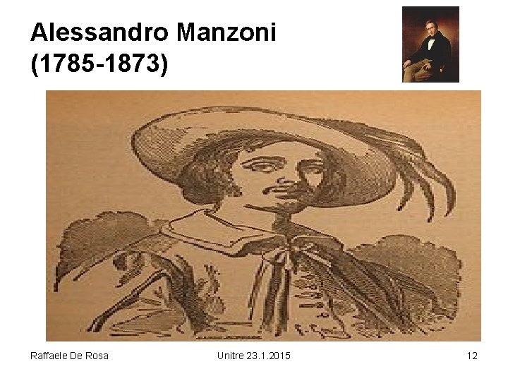 Alessandro Manzoni (1785 -1873) Raffaele De Rosa Unitre 23. 1. 2015 12 