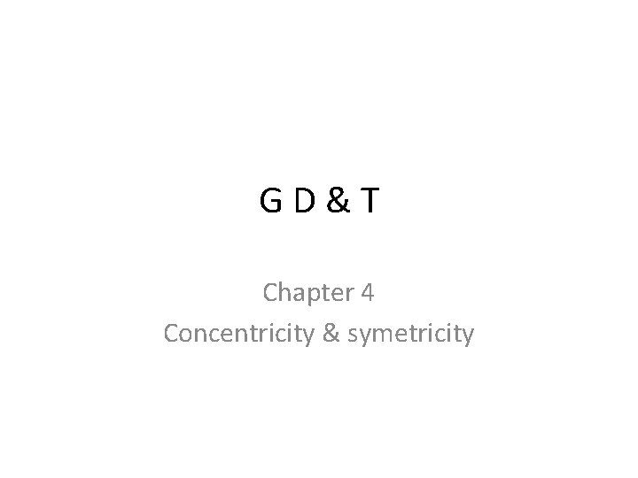 G D & T Chapter 4 Concentricity & symetricity 