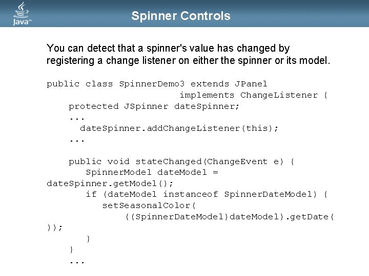 Spinner Controls You can detect that a spinner's value has changed by registering a