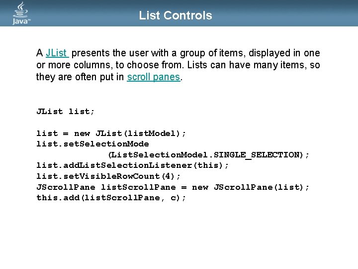 List Controls A JList presents the user with a group of items, displayed in