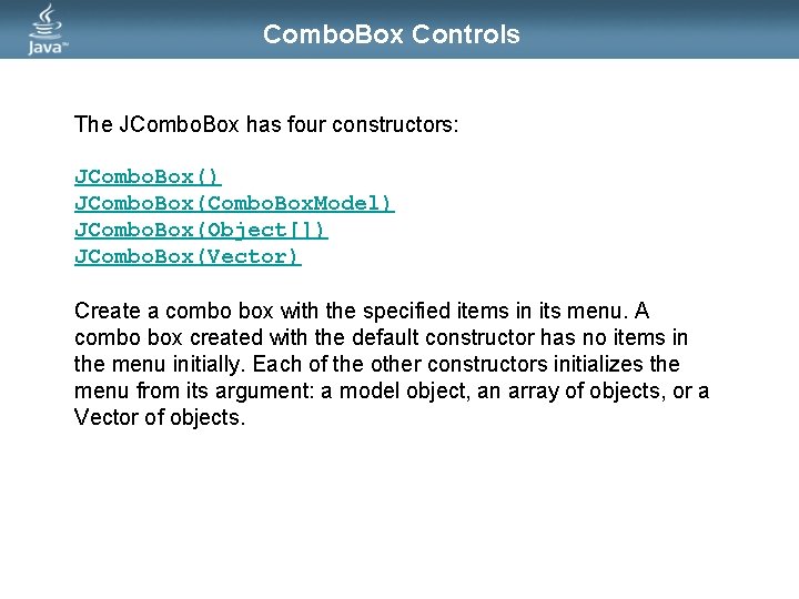 Combo. Box Controls The JCombo. Box has four constructors: JCombo. Box() JCombo. Box(Combo. Box.
