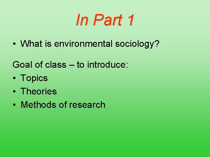 In Part 1 • What is environmental sociology? Goal of class – to introduce: