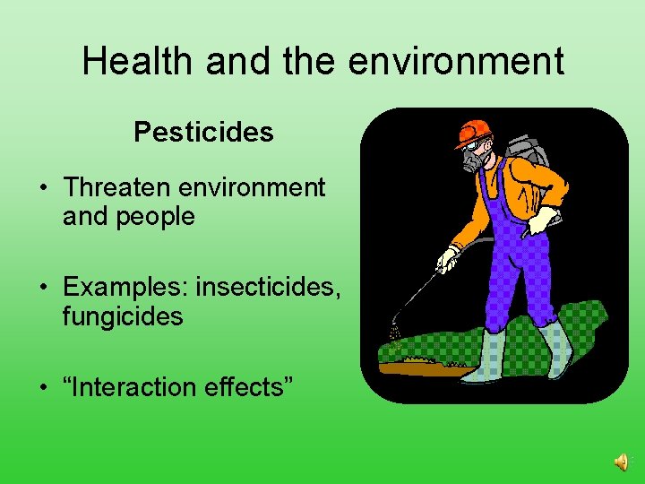 Health and the environment Pesticides • Threaten environment and people • Examples: insecticides, fungicides