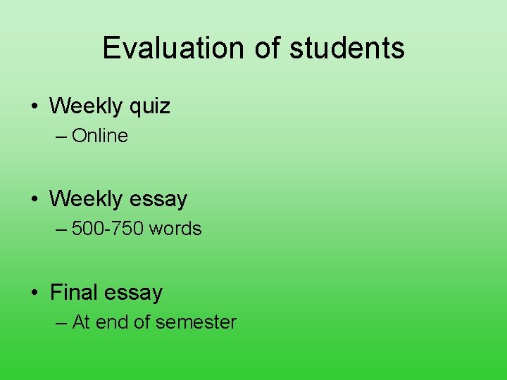 Evaluation of students • Weekly quiz – Online • Weekly essay – 500 -750