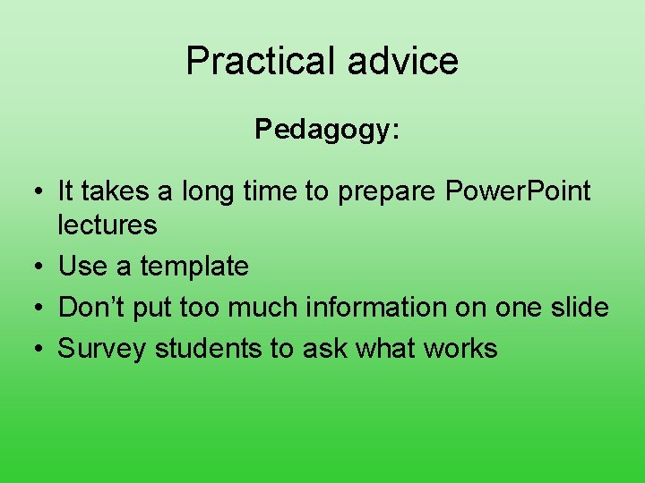 Practical advice Pedagogy: • It takes a long time to prepare Power. Point lectures