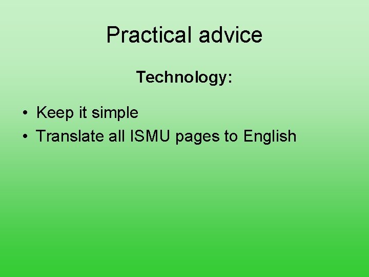 Practical advice Technology: • Keep it simple • Translate all ISMU pages to English