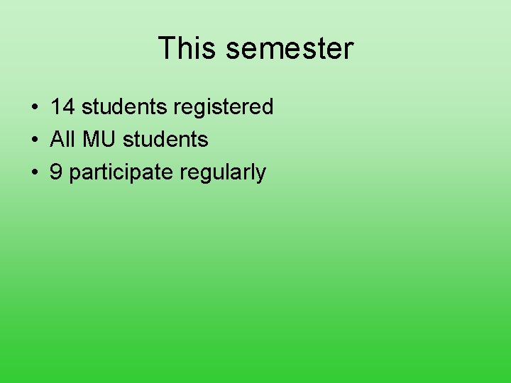 This semester • 14 students registered • All MU students • 9 participate regularly