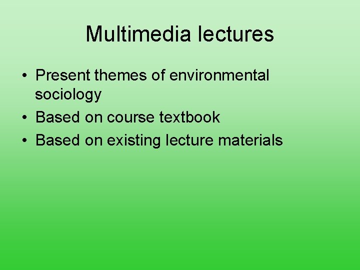 Multimedia lectures • Present themes of environmental sociology • Based on course textbook •