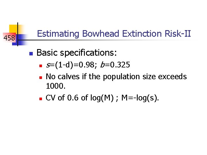 Estimating Bowhead Extinction Risk-II 458 n Basic specifications: n n n s=(1 -d)=0. 98;