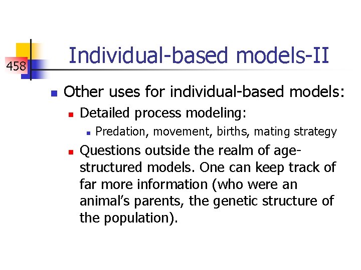 Individual-based models-II 458 n Other uses for individual-based models: n Detailed process modeling: n