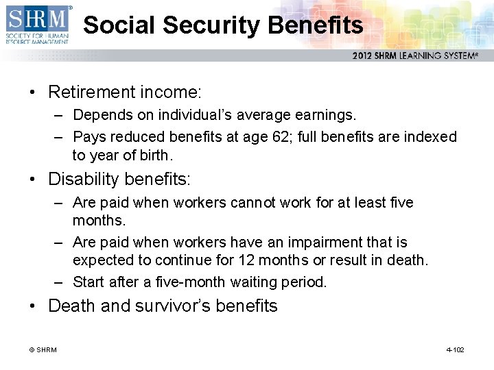 Social Security Benefits • Retirement income: – Depends on individual’s average earnings. – Pays