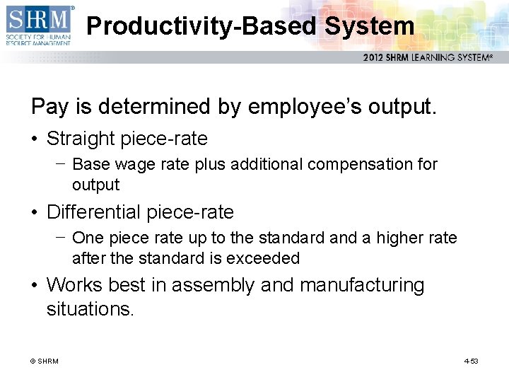 Productivity-Based System Pay is determined by employee’s output. • Straight piece-rate − Base wage