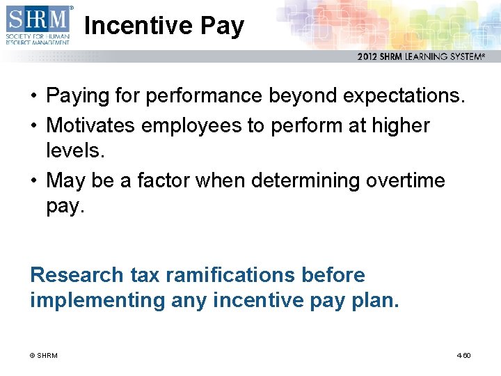 Incentive Pay • Paying for performance beyond expectations. • Motivates employees to perform at