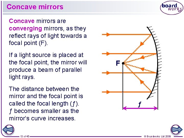 Concave mirrors are converging mirrors, as they reflect rays of light towards a focal