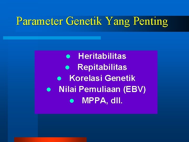 Parameter Genetik Yang Penting Heritabilitas l Repitabilitas l Korelasi Genetik l Nilai Pemuliaan (EBV)