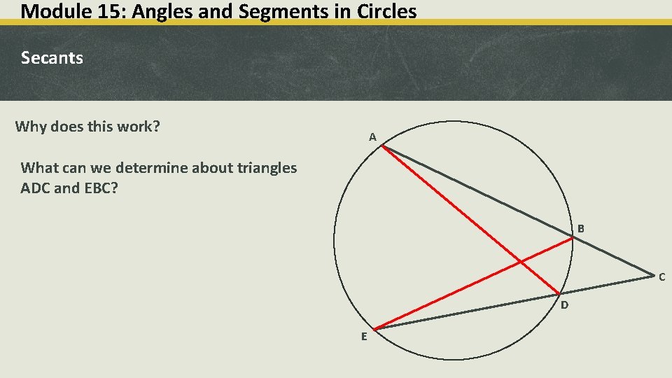 Module 15: Angles and Segments in Circles Secants Why does this work? A What