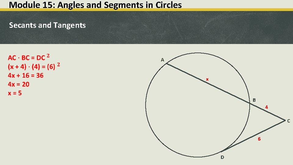 Module 15: Angles and Segments in Circles Secants and Tangents A x B 4