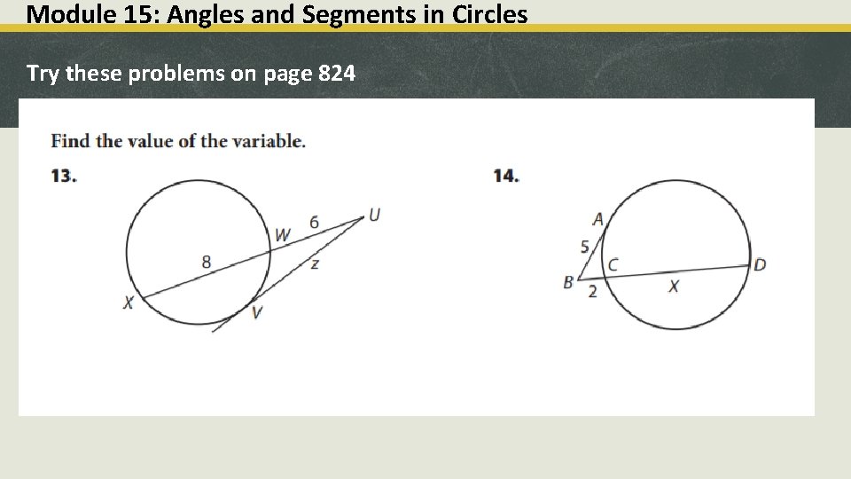 Module 15: Angles and Segments in Circles Try these problems on page 824 