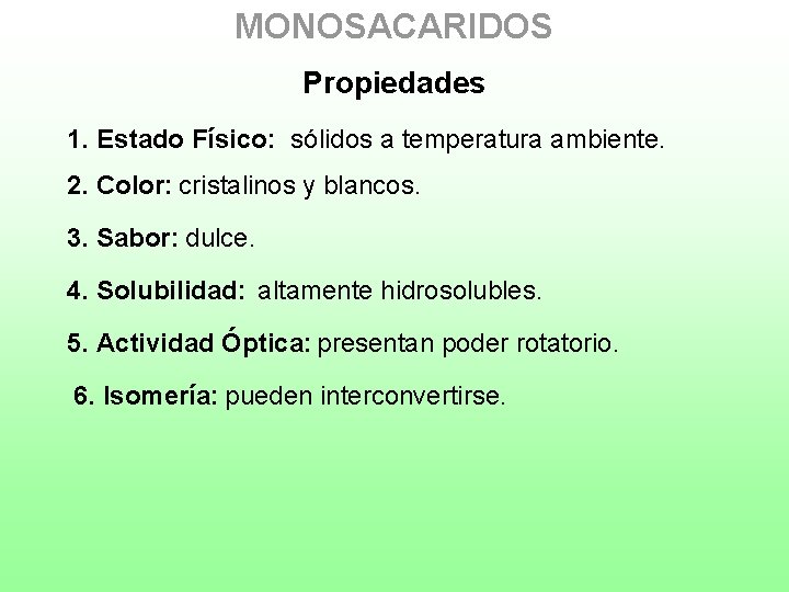 MONOSACARIDOS Propiedades 1. Estado Físico: sólidos a temperatura ambiente. 2. Color: cristalinos y blancos.