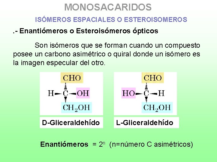 MONOSACARIDOS ISÓMEROS ESPACIALES O ESTEROISOMEROS . - Enantiómeros o Esteroisómeros ópticos Son isómeros que