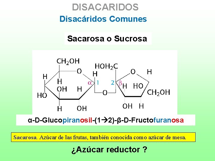 DISACARIDOS Disacáridos Comunes Sacarosa o Sucrosa α-D-Glucopiranosil-(1 2)-β-D-Fructofuranosa Sacarosa. Azúcar de las frutas, también