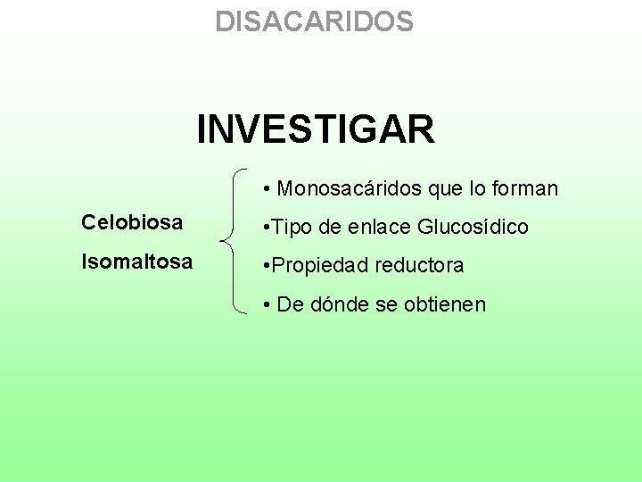 DISACARIDOS INVESTIGAR • Monosacáridos que lo forman Celobiosa • Tipo de enlace Glucosídico Isomaltosa
