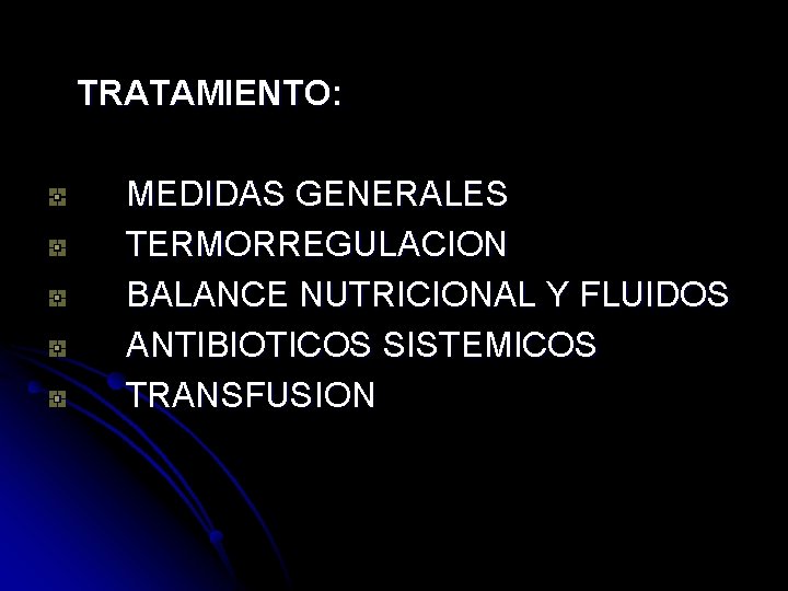 TRATAMIENTO: MEDIDAS GENERALES TERMORREGULACION BALANCE NUTRICIONAL Y FLUIDOS ANTIBIOTICOS SISTEMICOS TRANSFUSION 