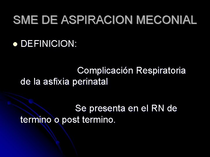 SME DE ASPIRACION MECONIAL l DEFINICION: Complicación Respiratoria de la asfixia perinatal Se presenta