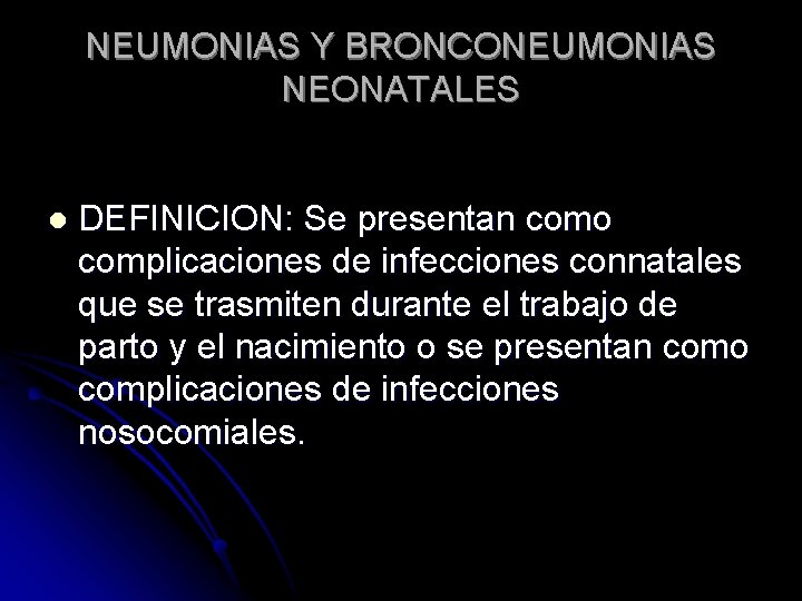 NEUMONIAS Y BRONCONEUMONIAS NEONATALES l DEFINICION: Se presentan como complicaciones de infecciones connatales que